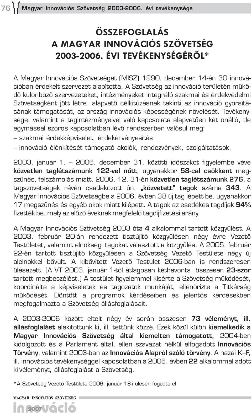 A Szövetség az innováció területén működő különböző szervezeteket, intézményeket integráló szakmai és érdekvédelmi Szövetségként jött létre, alapvető célkitűzésnek tekinti az innováció gyorsításának