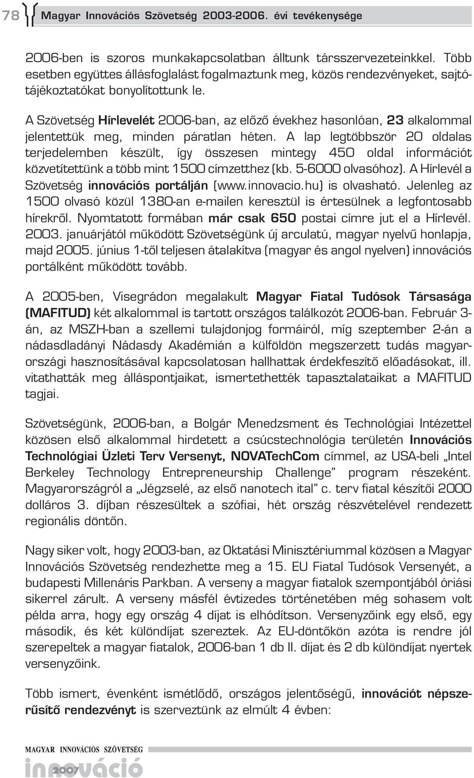 A Szövetség Hírlevelét 2006-ban, az előző évekhez hasonlóan, 23 alkalommal jelentettük meg, minden páratlan héten.