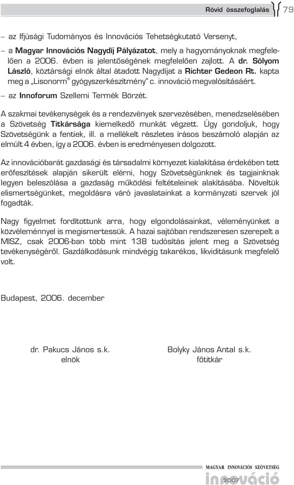 az Innoforum Szellemi Termék Börzét. A szakmai tevékenységek és a rendezvények szervezésében, menedzselésében a Szövetség Titkársága kiemelkedő munkát végzett.