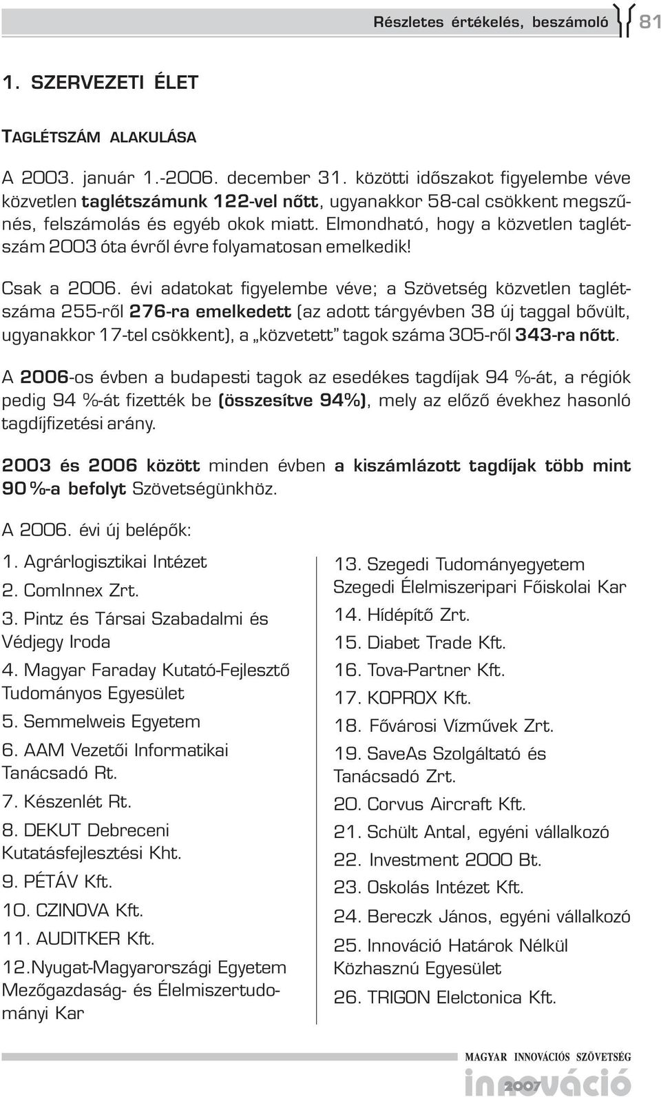 Elmondható, hogy a közvetlen taglétszám 2003 óta évről évre folyamatosan emelkedik! Csak a 2006.