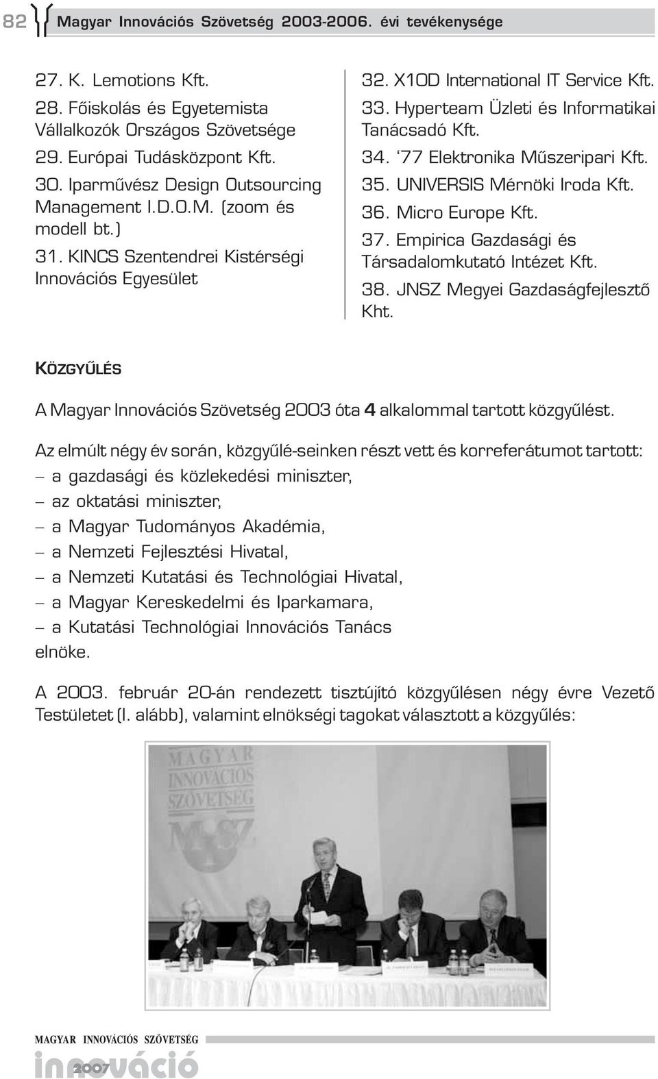 Hyperteam Üzleti és Informatikai Tanácsadó Kft. 34. Elektronika Műszeripari Kft. 35. UNIVERSIS Mérnöki Iroda Kft. 36. Micro Europe Kft. 3. Empirica Gazdasági és Társadalomkutató Intézet Kft. 38.