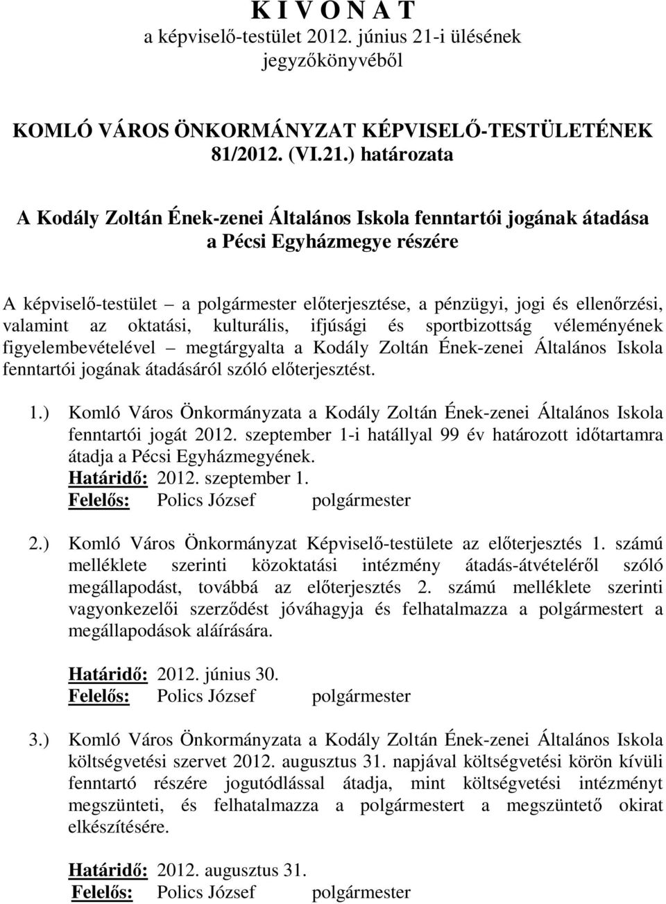 ) határozata A Kodály Zoltán Ének-zenei Általános Iskola fenntartói jogának átadása a Pécsi Egyházmegye részére A képviselő-testület a polgármester előterjesztése, a pénzügyi, jogi és ellenőrzési,