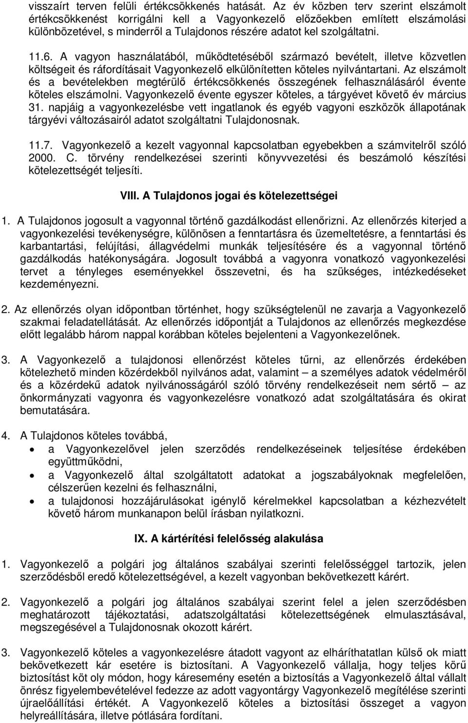 A vagyon használatából, működtetéséből származó bevételt, illetve közvetlen költségeit és ráfordításait Vagyonkezelő elkülönítetten köteles nyilvántartani.