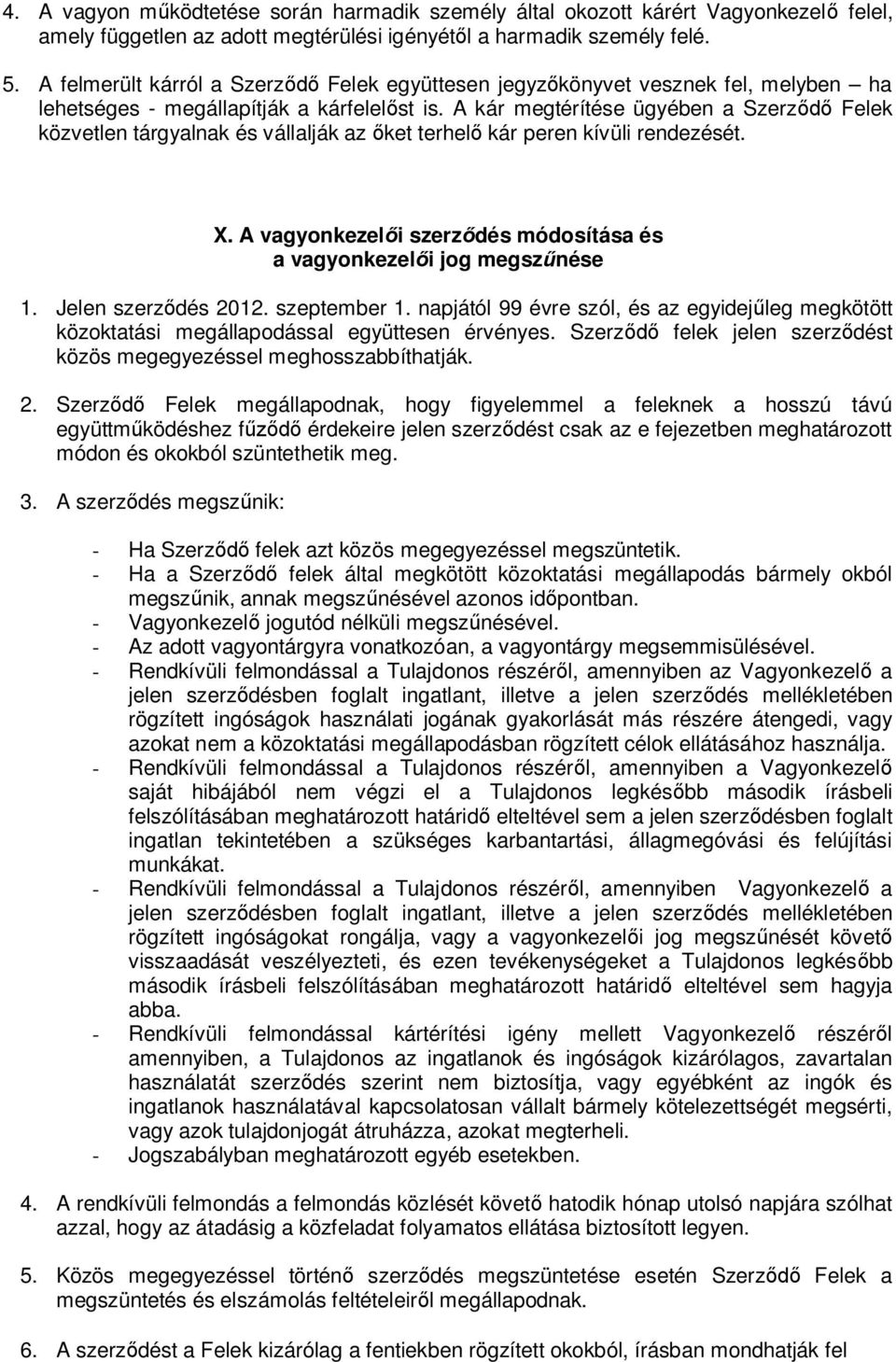 A kár megtérítése ügyében a Szerződő Felek közvetlen tárgyalnak és vállalják az őket terhelő kár peren kívüli rendezését. X. A vagyonkezelői szerződés módosítása és a vagyonkezelői jog megszűnése 1.