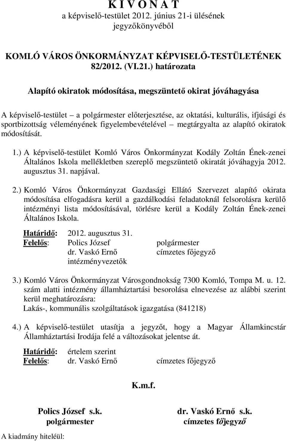 ) határozata Alapító okiratok módosítása, megszüntető okirat jóváhagyása A képviselő-testület a polgármester előterjesztése, az oktatási, kulturális, ifjúsági és sportbizottság véleményének