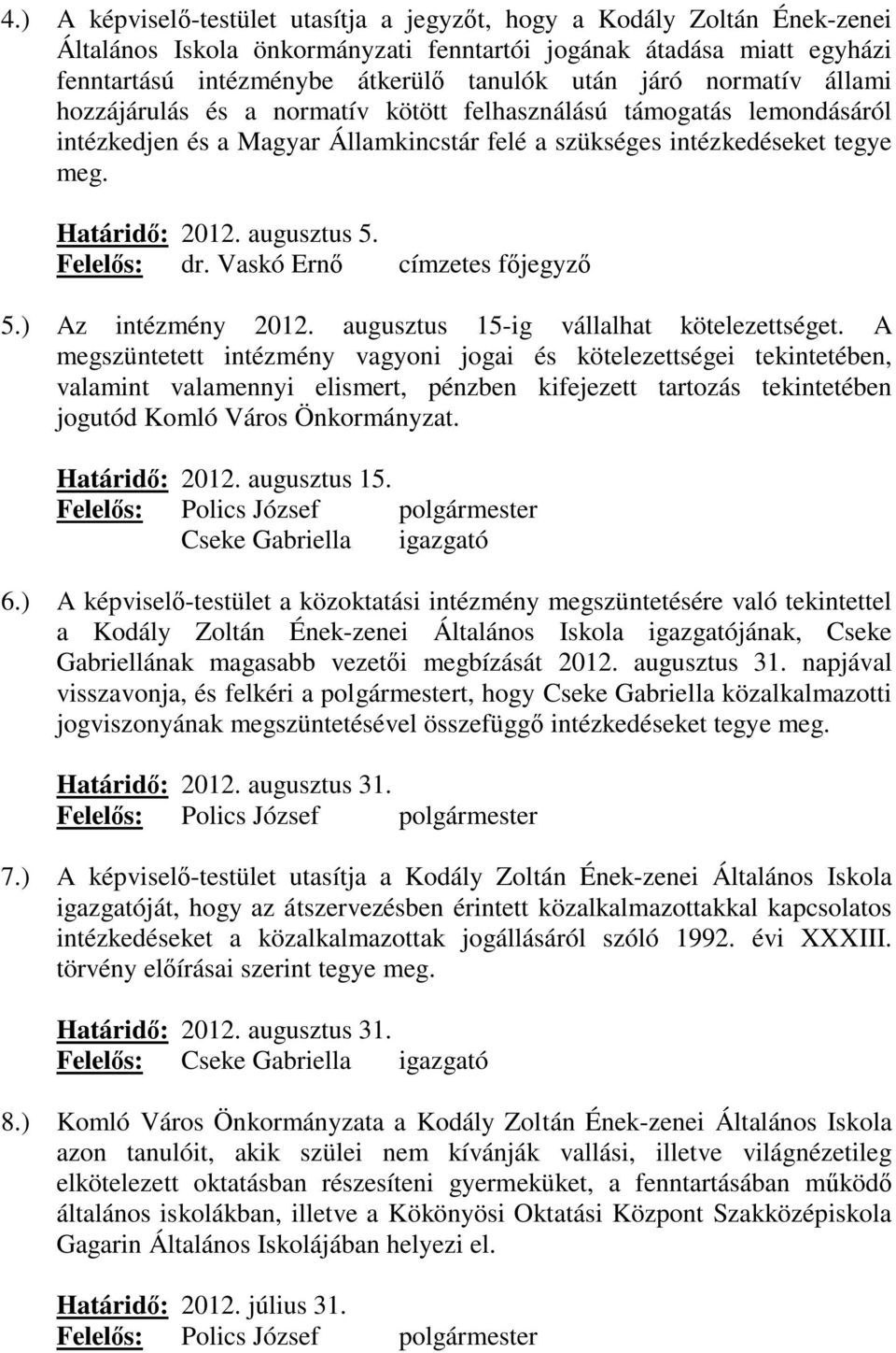 Felelős: dr. Vaskó Ernő címzetes főjegyző 5.) Az intézmény 2012. augusztus 15-ig vállalhat kötelezettséget.