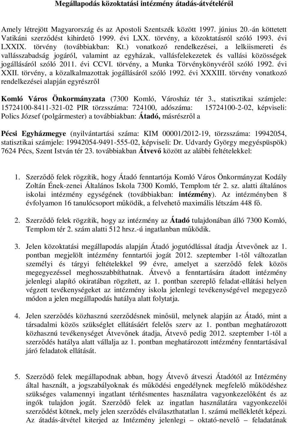 ) vonatkozó rendelkezései, a lelkiismereti és vallásszabadság jogáról, valamint az egyházak, vallásfelekezetek és vallási közösségek jogállásáról szóló 2011. évi CCVI.