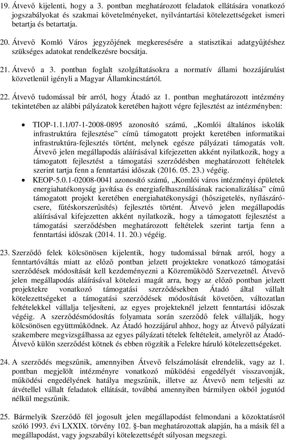 pontban foglalt szolgáltatásokra a normatív állami hozzájárulást közvetlenül igényli a Magyar Államkincstártól. 22. Átvevő tudomással bír arról, hogy Átadó az 1.