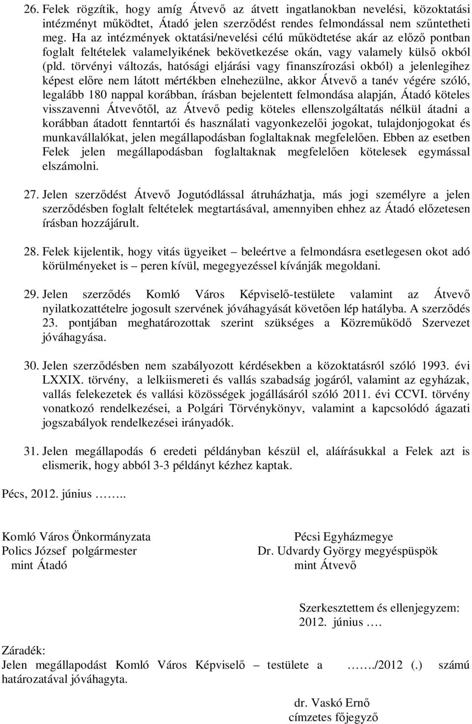 törvényi változás, hatósági eljárási vagy finanszírozási okból) a jelenlegihez képest előre nem látott mértékben elnehezülne, akkor Átvevő a tanév végére szóló, legalább 180 nappal korábban, írásban