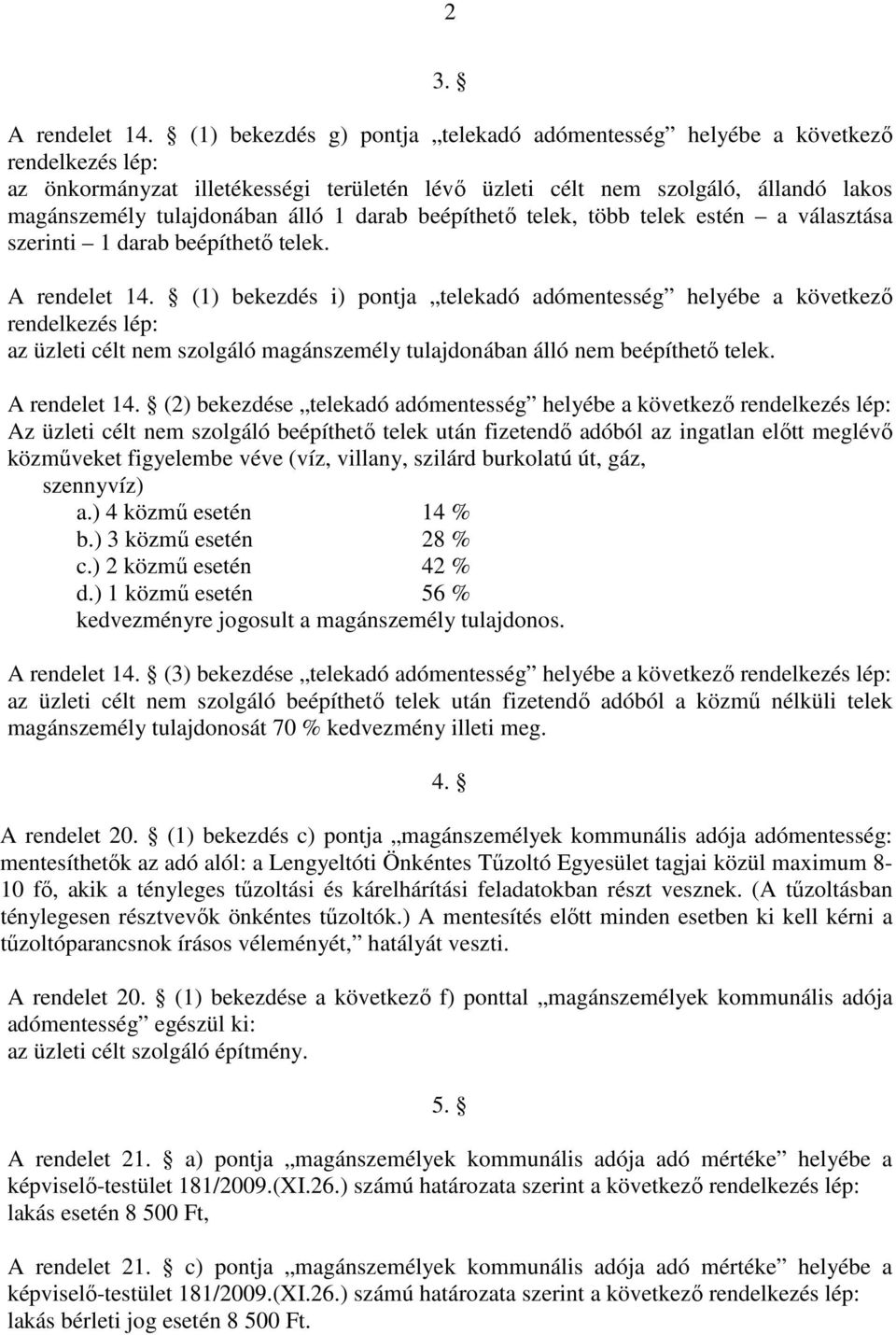 darab beépíthetı telek, több telek estén a választása szerinti 1 darab beépíthetı telek. A rendelet 14.