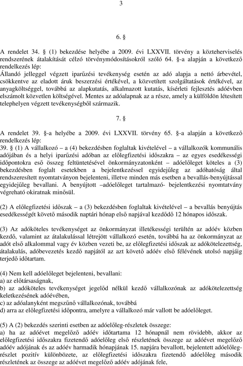 szolgáltatások értékével, az anyagköltséggel, továbbá az alapkutatás, alkalmazott kutatás, kísérleti fejlesztés adóévben elszámolt közvetlen költségével.