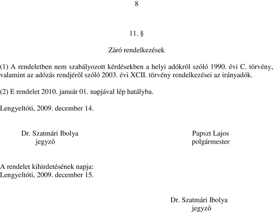 (2) E rendelet 2010. január 01. napjával lép hatályba. Lengyeltóti, 2009. december 14. Dr.