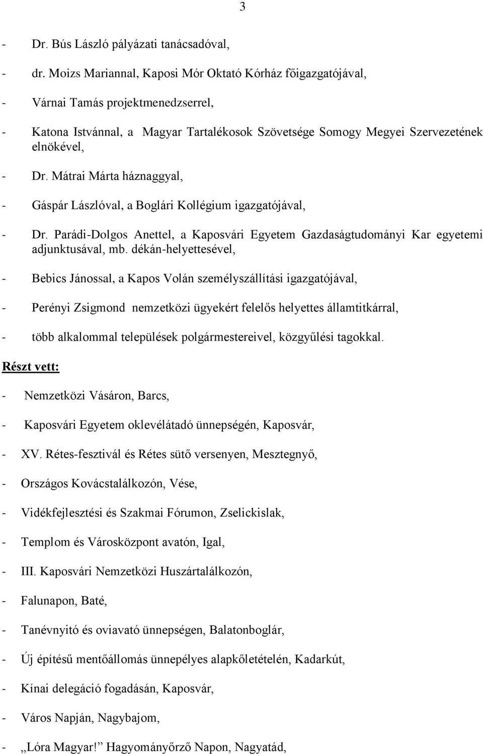 Mátrai Márta háznaggyal, - Gáspár Lászlóval, a Boglári Kollégium igazgatójával, - Dr. Parádi-Dolgos Anettel, a Kaposvári Egyetem Gazdaságtudományi Kar egyetemi adjunktusával, mb.