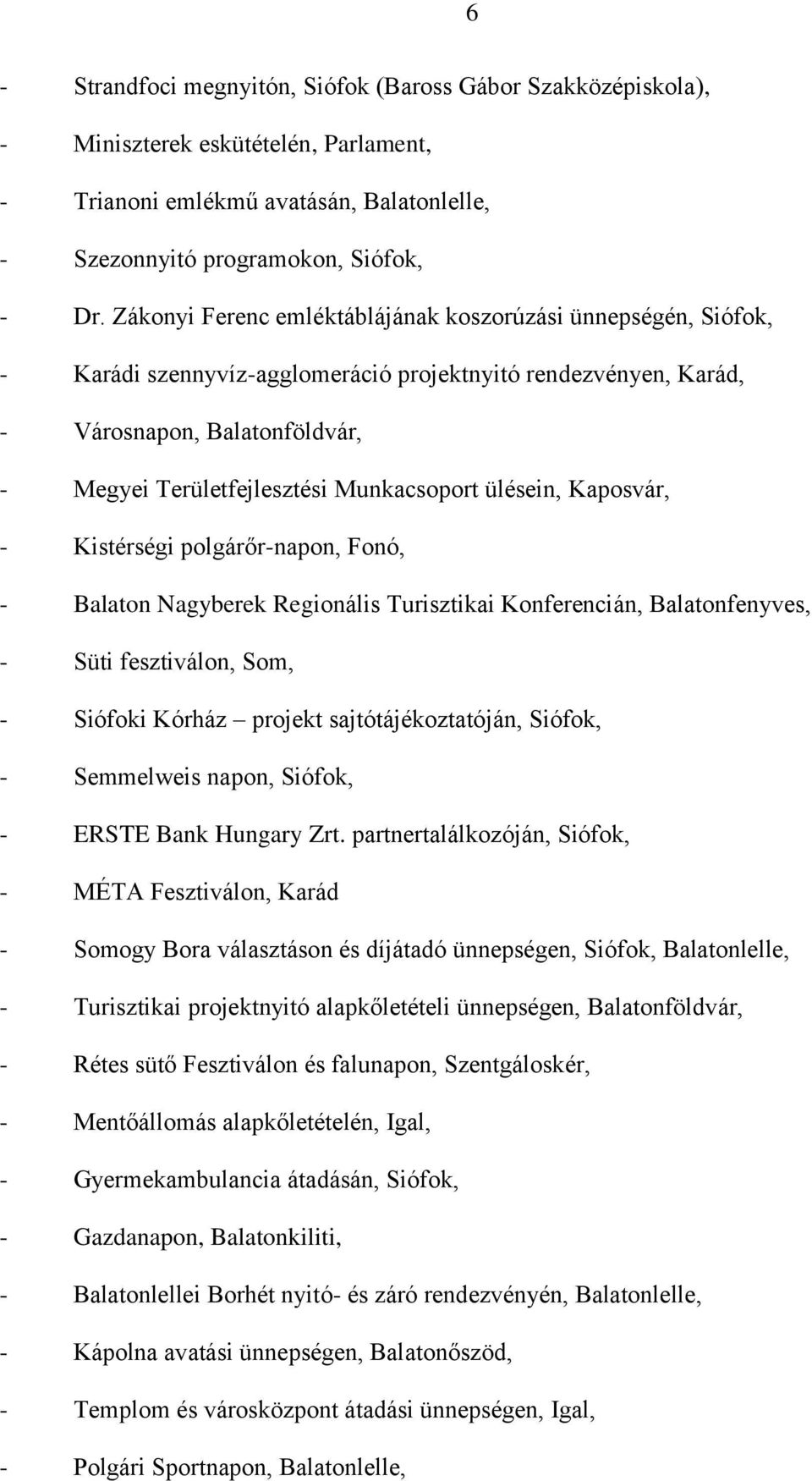 ülésein, Kaposvár, - Kistérségi polgárőr-napon, Fonó, - Balaton Nagyberek Regionális Turisztikai Konferencián, Balatonfenyves, - Süti fesztiválon, Som, - Siófoki Kórház projekt sajtótájékoztatóján,