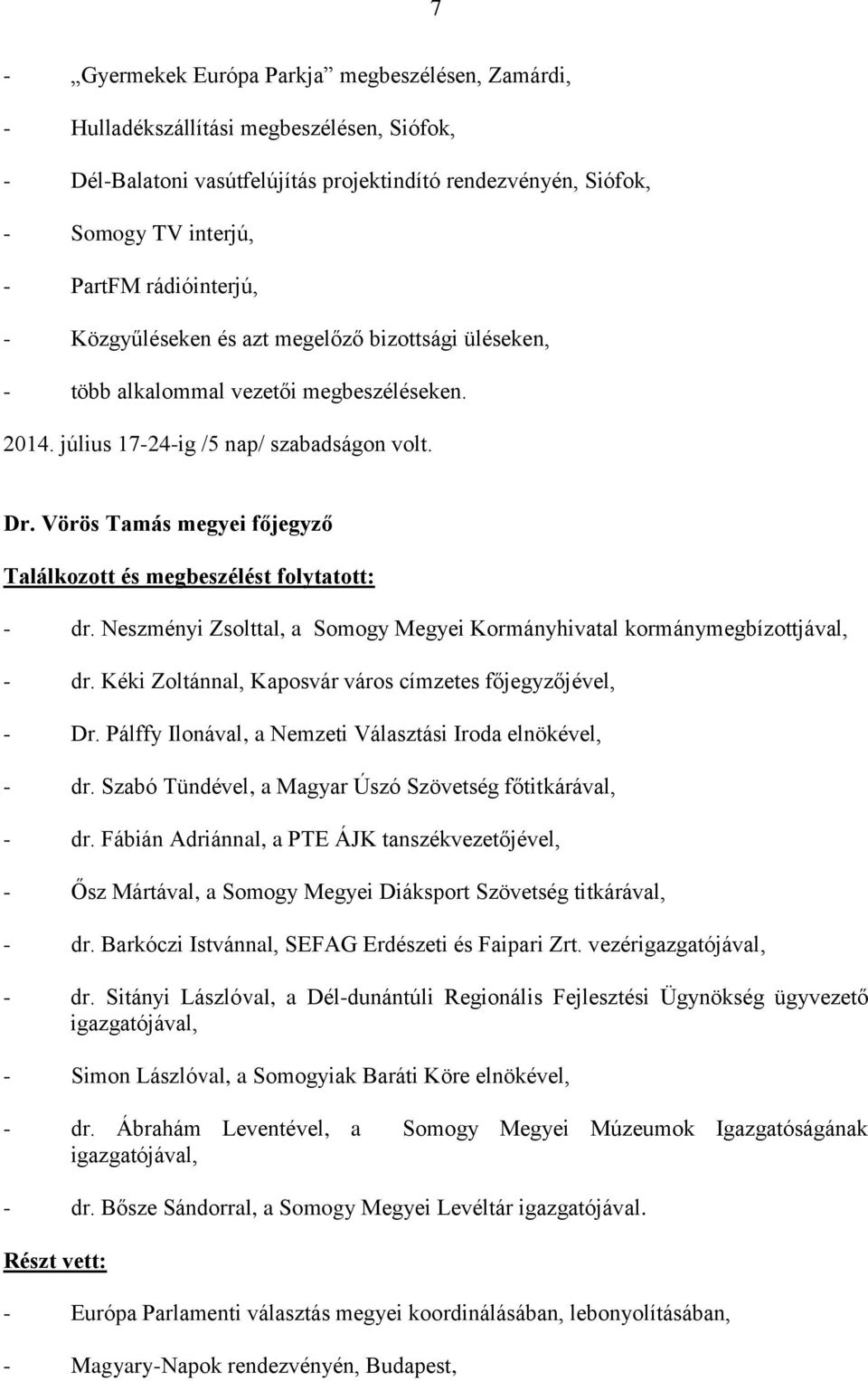 Vörös Tamás megyei főjegyző Találkozott és megbeszélést folytatott: - dr. Neszményi Zsolttal, a Somogy Megyei Kormányhivatal kormánymegbízottjával, - dr.