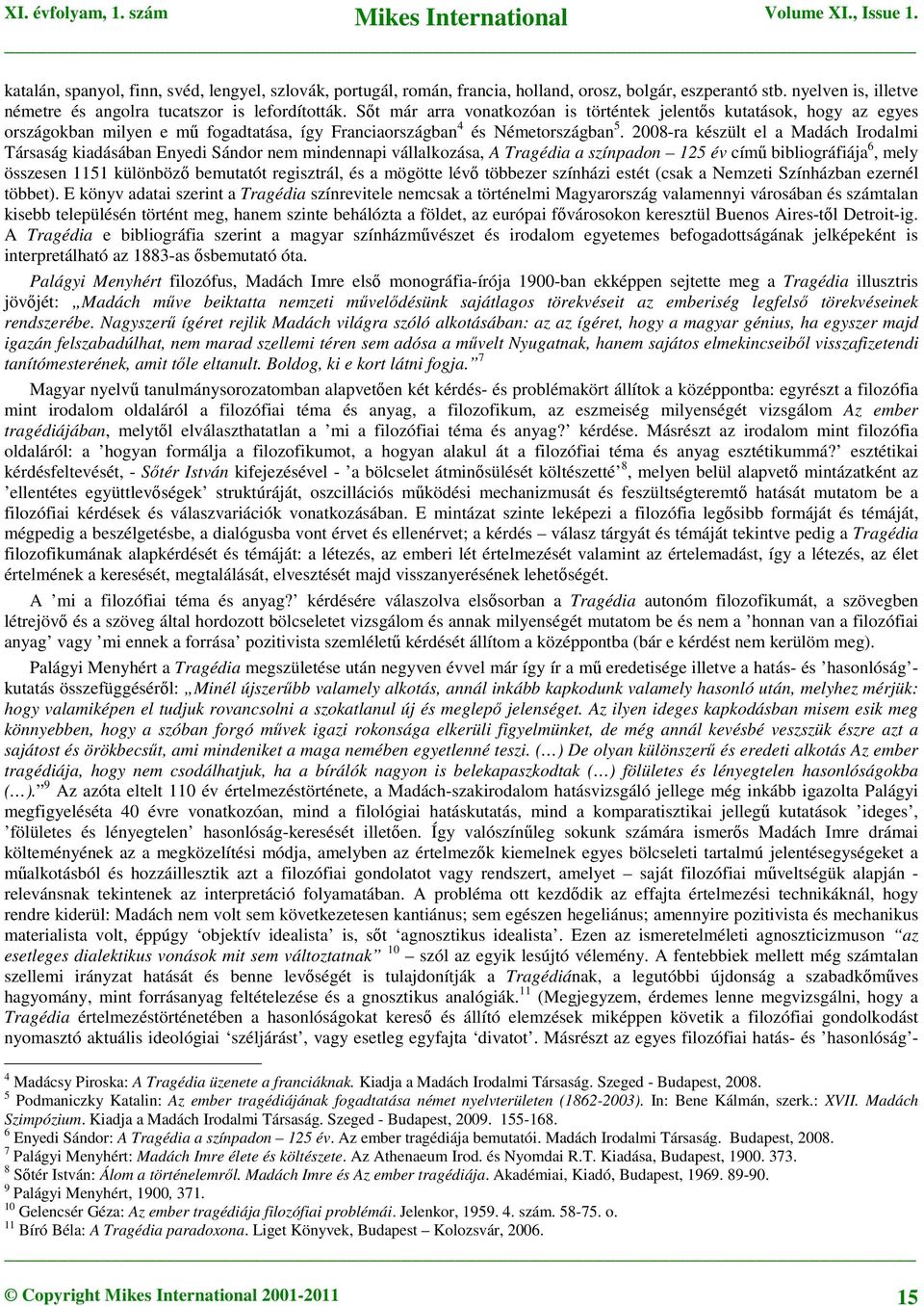 2008-ra készült el a Madách Irodalmi Társaság kiadásában Enyedi Sándor nem mindennapi vállalkozása, A Tragédia a színpadon 125 év című bibliográfiája 6, mely összesen 1151 különböző bemutatót