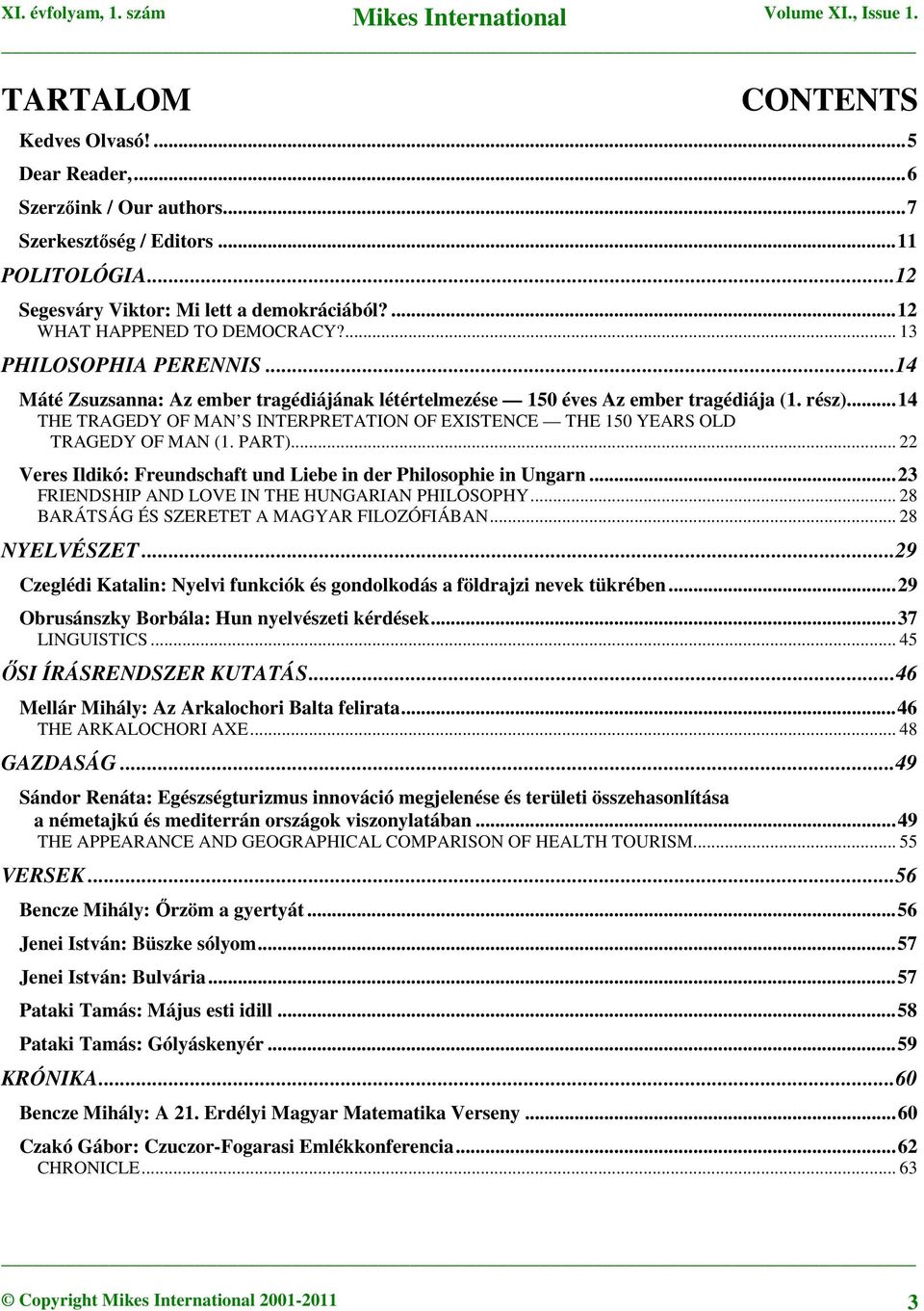 ..14 THE TRAGEDY OF MAN S INTERPRETATION OF EXISTENCE THE 150 YEARS OLD TRAGEDY OF MAN (1. PART)... 22 Veres Ildikó: Freundschaft und Liebe in der Philosophie in Ungarn.