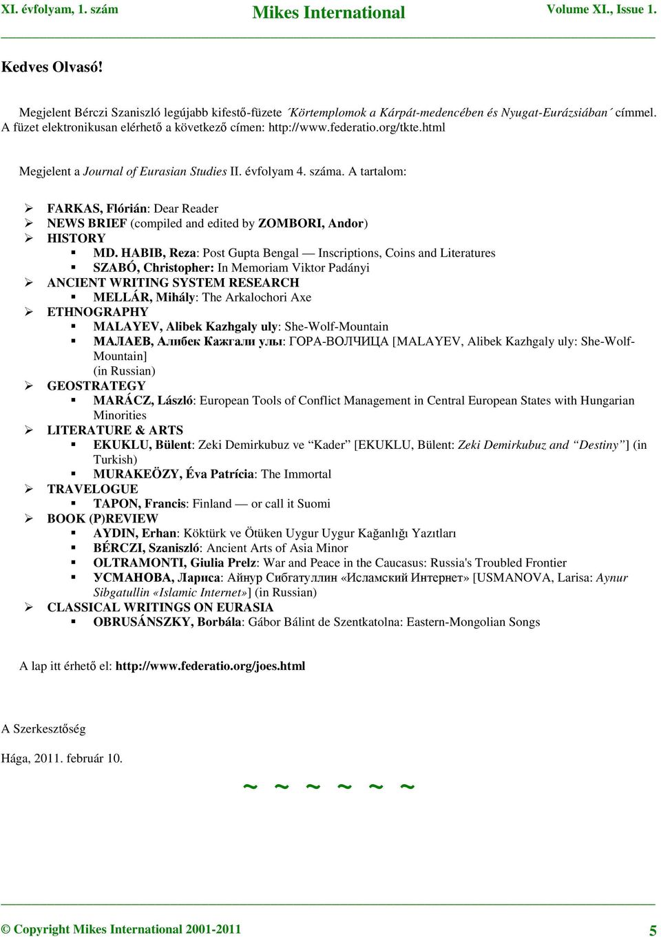 HABIB, Reza: Post Gupta Bengal Inscriptions, Coins and Literatures SZABÓ, Christopher: In Memoriam Viktor Padányi ANCIENT WRITING SYSTEM RESEARCH MELLÁR, Mihály: The Arkalochori Axe ETHNOGRAPHY