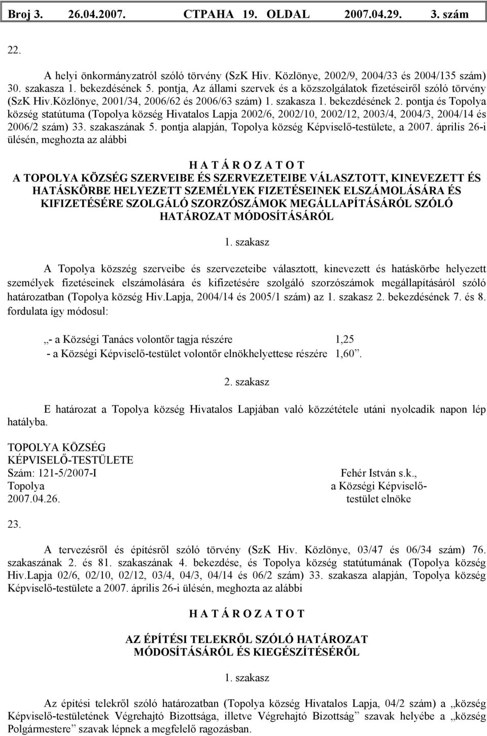 pontja és Topolya község statútuma (Topolya község Hivatalos Lapja 2002/6, 2002/10, 2002/12, 2003/4, 2004/3, 2004/14 és 2006/2 szám) 33. szakaszának 5.