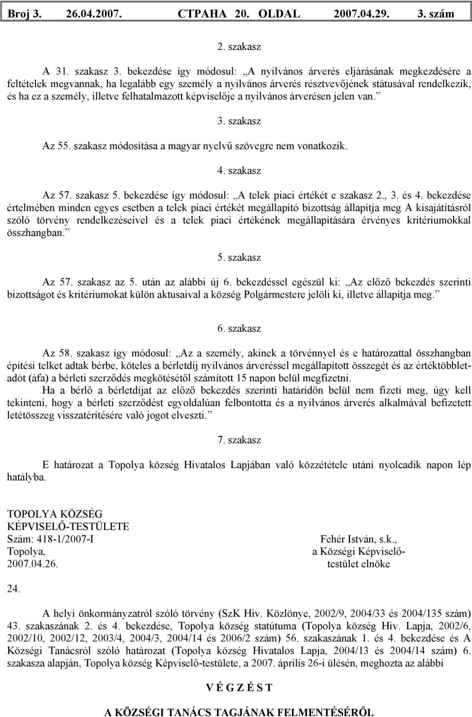 illetve felhatalmazott képviselője a nyilvános árverésen jelen van. 3. szakasz Az 55. szakasz módosítása a magyar nyelvű szövegre nem vonatkozik. 4. szakasz Az 57. szakasz 5.