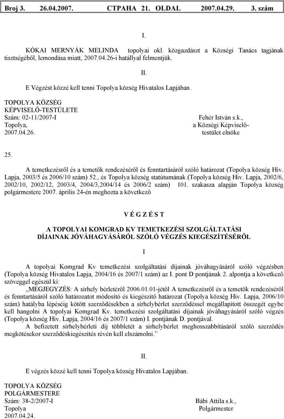 A temetkezésről és a temetők rendezéséről és fenntartásáról szóló határozat (Topolya község Hiv. Lapja, 2003/5 és 2006/10 szám) 52., és Topolya község statútumának (Topolya község Hiv.