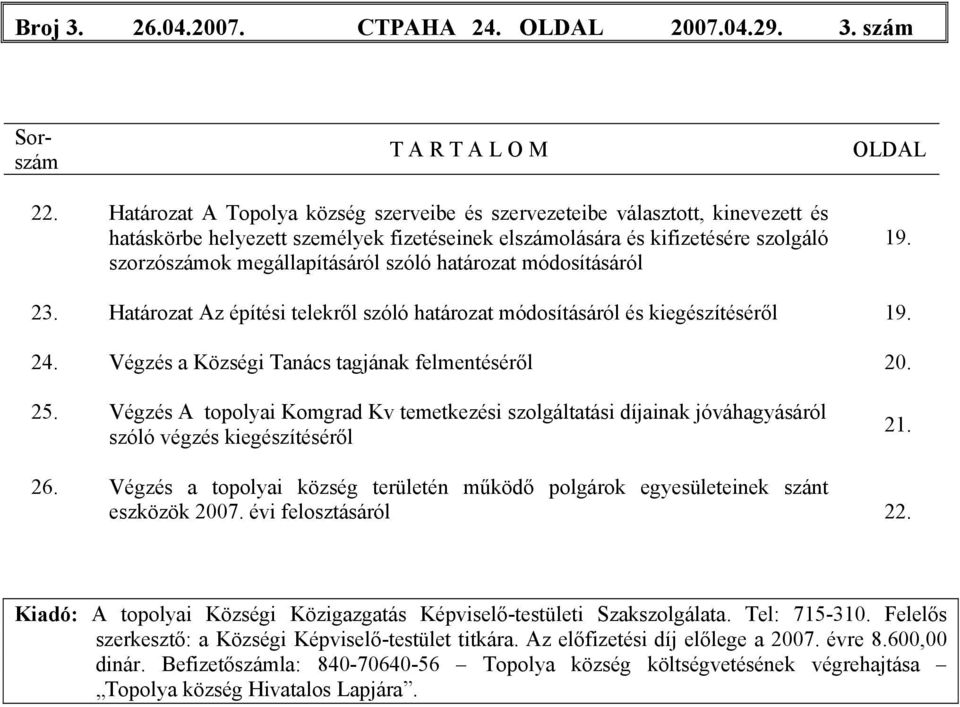 határozat módosításáról 19. 23. Határozat Az építési telekről szóló határozat módosításáról és kiegészítéséről 19. 24. Végzés a Községi Tanács tagjának felmentéséről 20. 25.