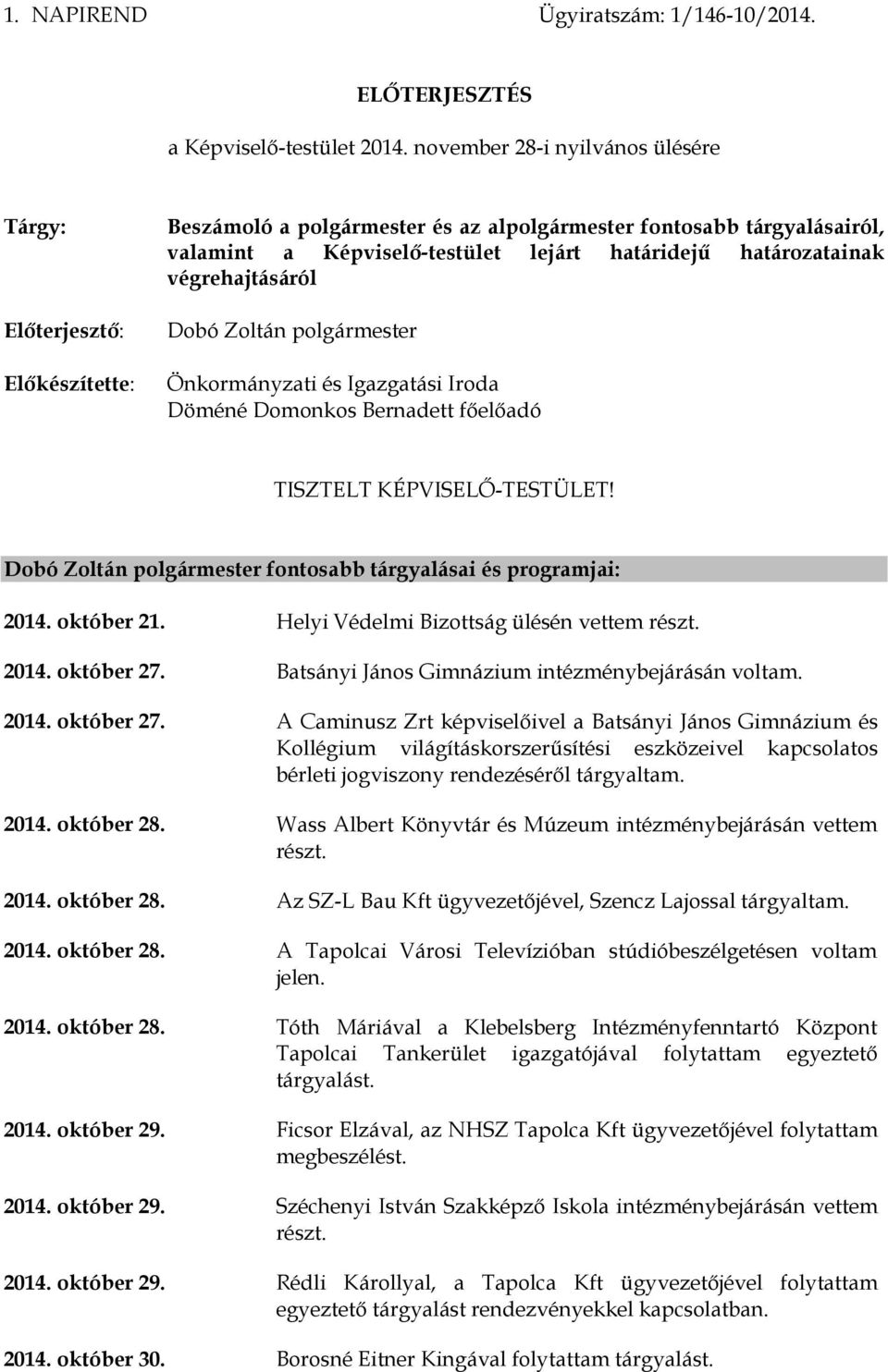 határozatainak végrehajtásáról Dobó Zoltán polgármester Önkormányzati és Igazgatási Iroda Döméné Domonkos Bernadett főelőadó TISZTELT KÉPVISELŐ-TESTÜLET!