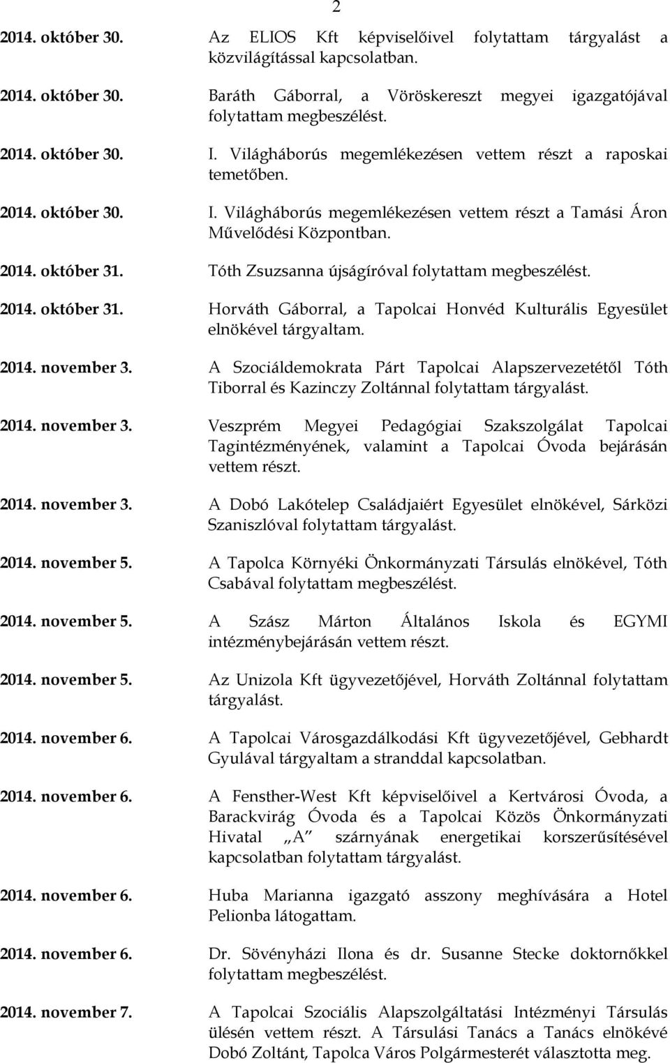 Tóth Zsuzsanna újságíróval folytattam megbeszélést. 2014. október 31. Horváth Gáborral, a Tapolcai Honvéd Kulturális Egyesület elnökével tárgyaltam. 2014. november 3.