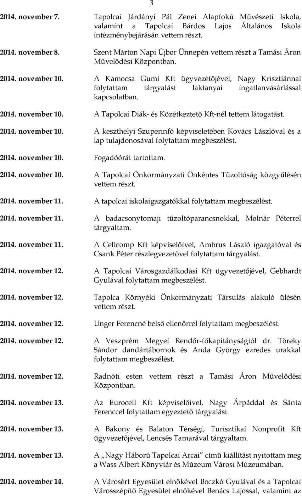 A Kamocsa Gumi Kft ügyvezetőjével, Nagy Krisztiánnal folytattam tárgyalást laktanyai ingatlanvásárlással kapcsolatban. 2014. november 10. A Tapolcai Diák- és Közétkeztető Kft-nél tettem látogatást.