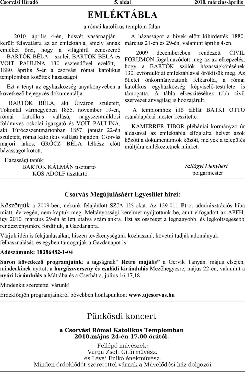 április 5-én csorvási rómi ktolikus templombn kötöttek házsságot. A házsságot hívek előtt kihirdették 1880. március 21-én és 29-én, vlmint április 4-én.