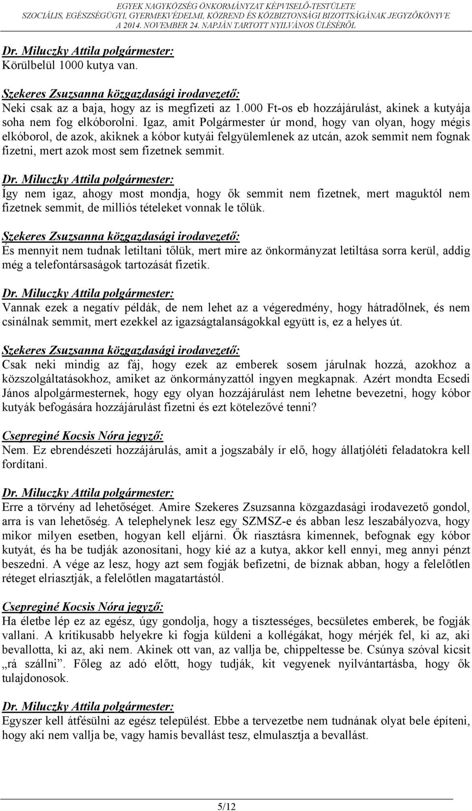 Így nem igaz, ahogy most mondja, hogy ők semmit nem fizetnek, mert maguktól nem fizetnek semmit, de milliós tételeket vonnak le tőlük.