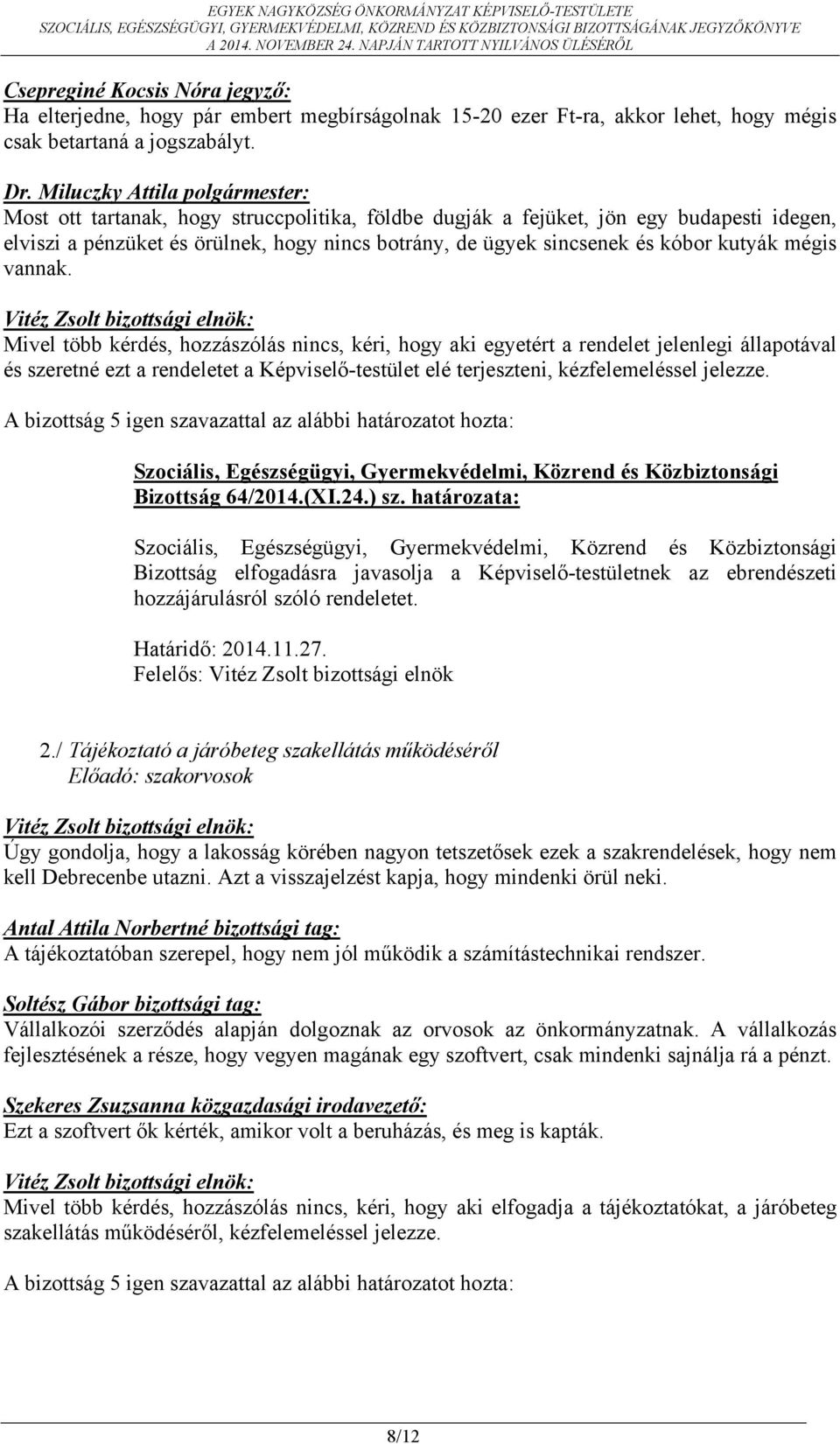 Mivel több kérdés, hozzászólás nincs, kéri, hogy aki egyetért a rendelet jelenlegi állapotával és szeretné ezt a rendeletet a Képviselő-testület elé terjeszteni, kézfelemeléssel jelezze.