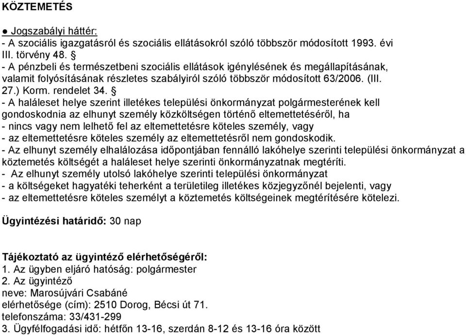 - A haláleset helye szerint illetékes települési önkormányzat polgármesterének kell gondoskodnia az elhunyt személy közköltségen történő eltemettetéséről, ha - nincs vagy nem lelhető fel az