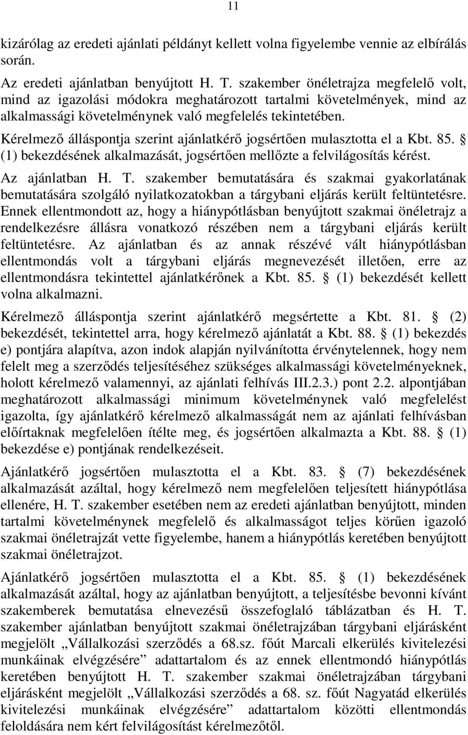 Kérelmezı álláspontja szerint ajánlatkérı jogsértıen mulasztotta el a Kbt. 85. (1) bekezdésének alkalmazását, jogsértıen mellızte a felvilágosítás kérést. Az ajánlatban H. T.