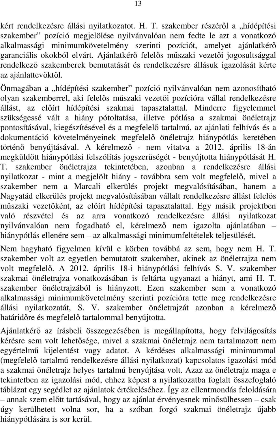 elvárt. Ajánlatkérı felelıs mőszaki vezetıi jogosultsággal rendelkezı szakemberek bemutatását és rendelkezésre állásuk igazolását kérte az ajánlattevıktıl.