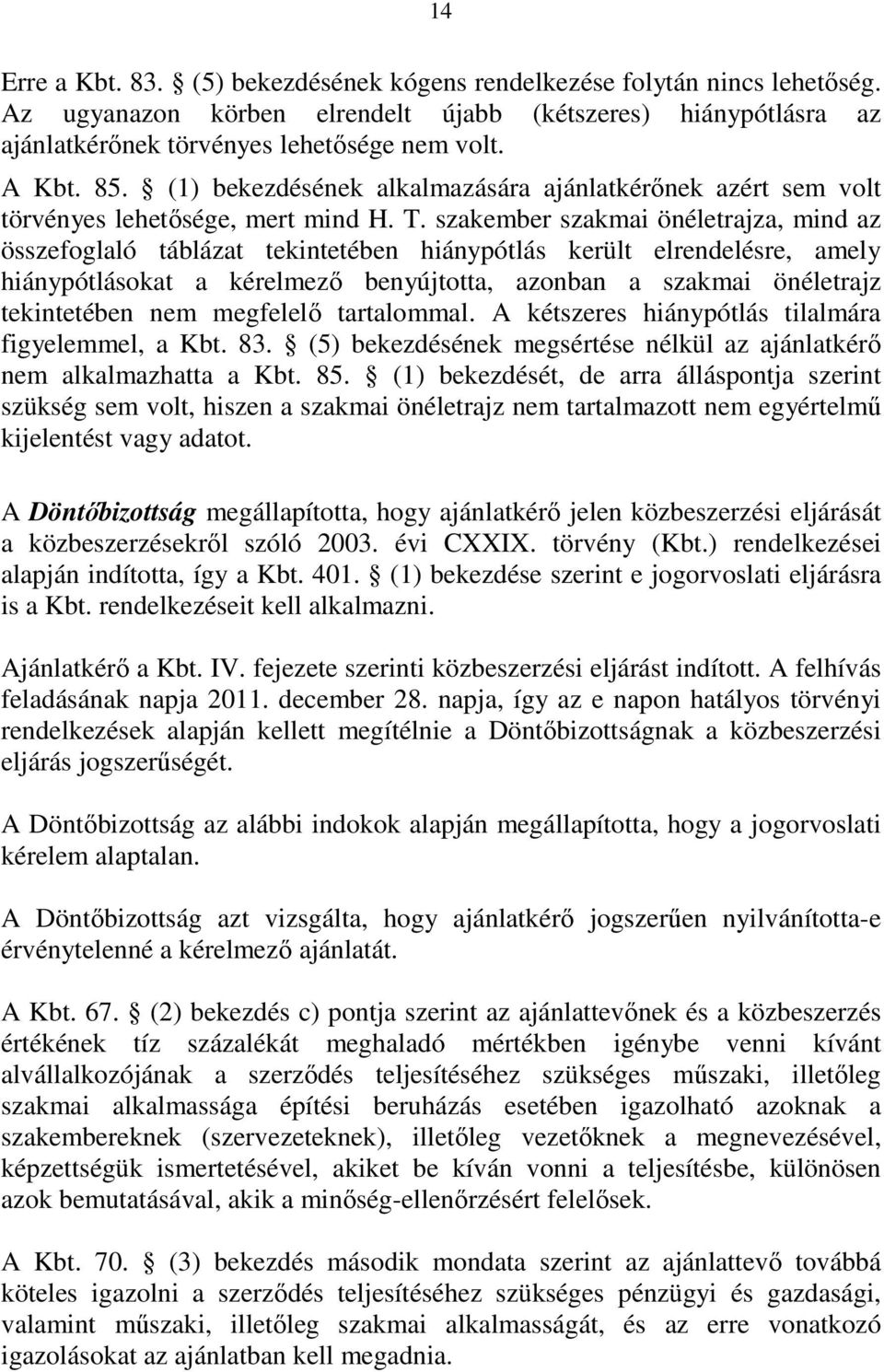 szakember szakmai önéletrajza, mind az összefoglaló táblázat tekintetében hiánypótlás került elrendelésre, amely hiánypótlásokat a kérelmezı benyújtotta, azonban a szakmai önéletrajz tekintetében nem