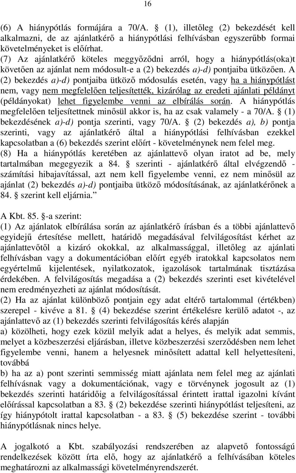 A (2) bekezdés a)-d) pontjaiba ütközı módosulás esetén, vagy ha a hiánypótlást nem, vagy nem megfelelıen teljesítették, kizárólag az eredeti ajánlati példányt (példányokat) lehet figyelembe venni az