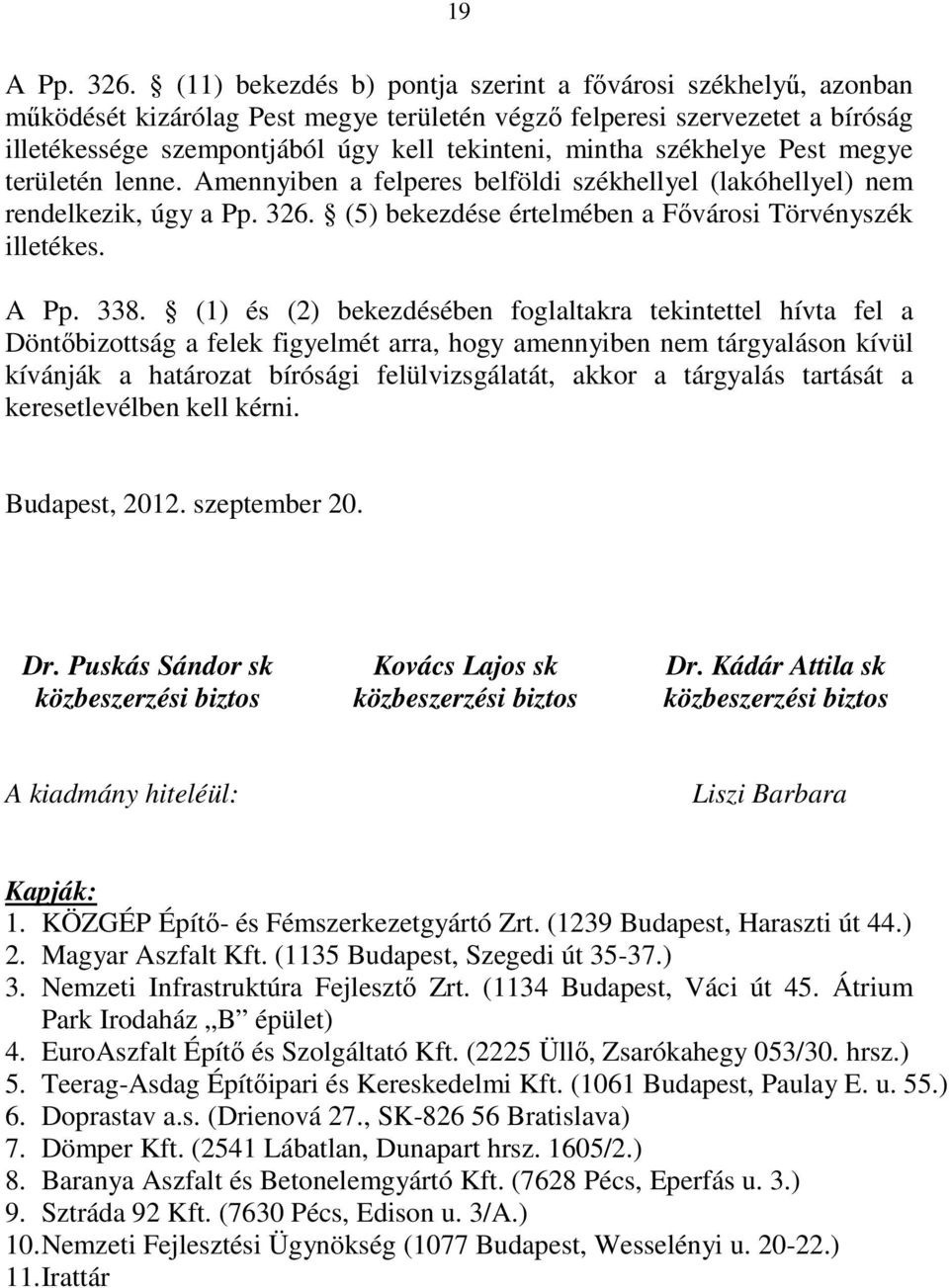 székhelye Pest megye területén lenne. Amennyiben a felperes belföldi székhellyel (lakóhellyel) nem rendelkezik, úgy a Pp. 326. (5) bekezdése értelmében a Fıvárosi Törvényszék illetékes. A Pp. 338.