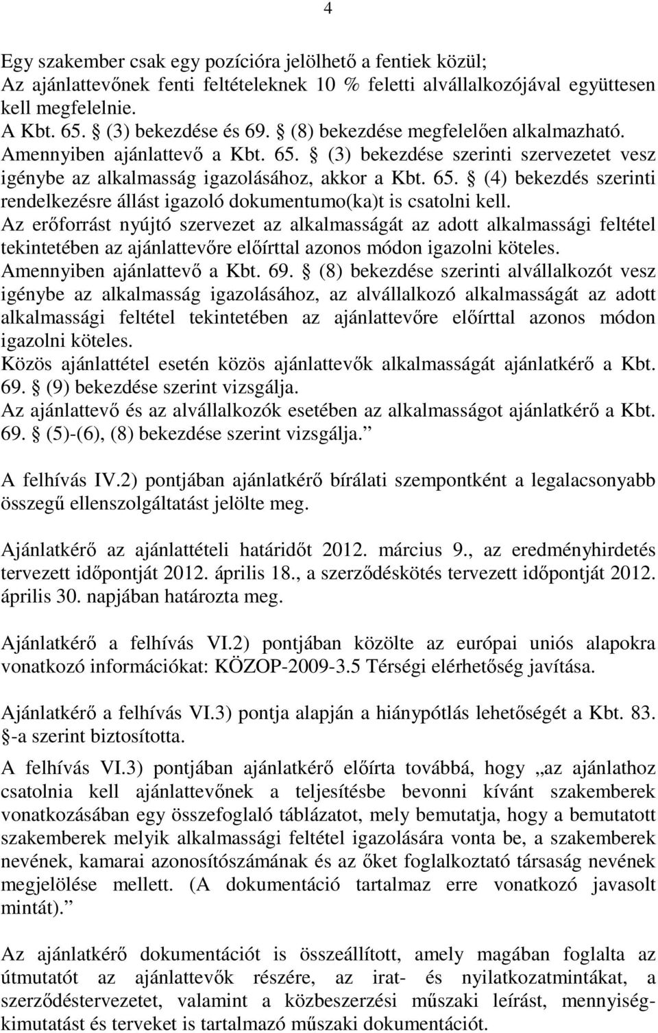 Az erıforrást nyújtó szervezet az alkalmasságát az adott alkalmassági feltétel tekintetében az ajánlattevıre elıírttal azonos módon igazolni köteles. Amennyiben ajánlattevı a Kbt. 69.