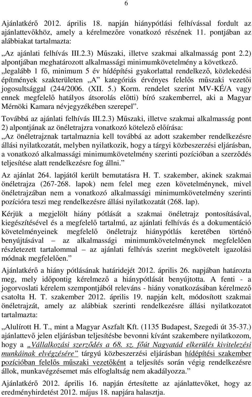 legalább 1 fı, minimum 5 év hídépítési gyakorlattal rendelkezı, közlekedési építmények szakterületen A kategóriás érvényes felelıs mőszaki vezetıi jogosultsággal (244/2006. (XII. 5.) Korm.