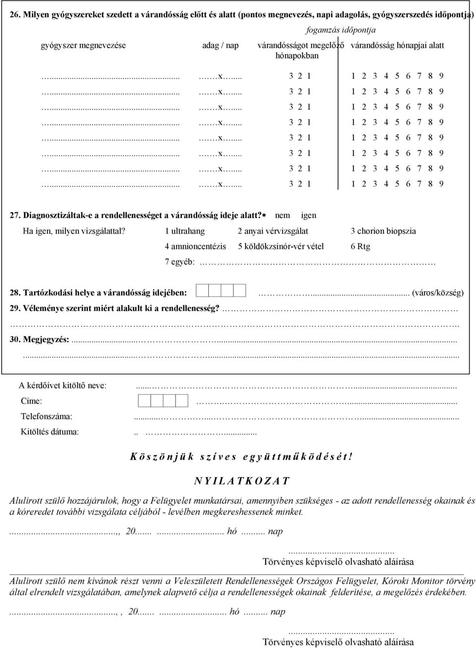 1 ultrahang 2 anyai vérvizsgálat 3 chorion biopszia 4 amnioncentézis 5 köldökzsinór-vér vétel 6 Rtg 7 egyéb: 28. Tartózkodási helye a várandósság idejében:... (város/község) 29.