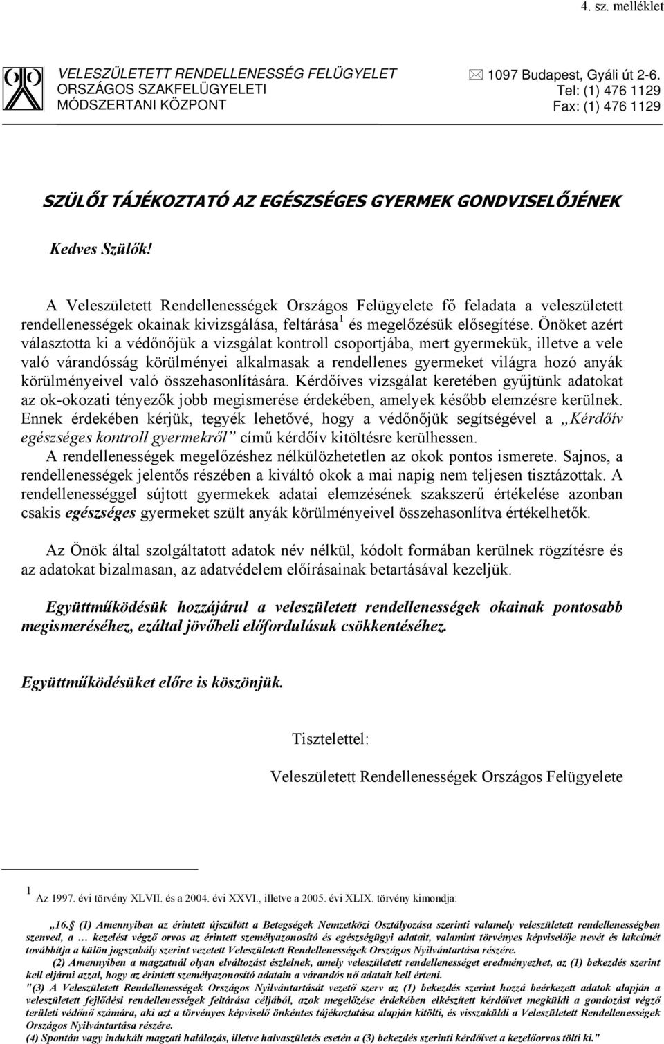 A Veleszületett Rendellenességek Országos Felügyelete fő feladata a veleszületett rendellenességek okainak kivizsgálása, feltárása 1 és megelőzésük elősegítése.