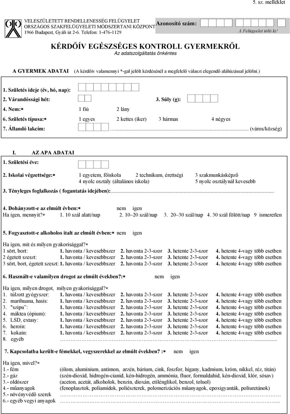 Születés ideje (év, hó, nap): 2. Várandóssági hét: 3. Súly (g): 4. Nem: 1 fiú 2 lány 6. Születés típusa: 1 egyes 2 kettes (iker) 3 hármas 4 négyes 7. Állandó lakcím:... (város/község) I.