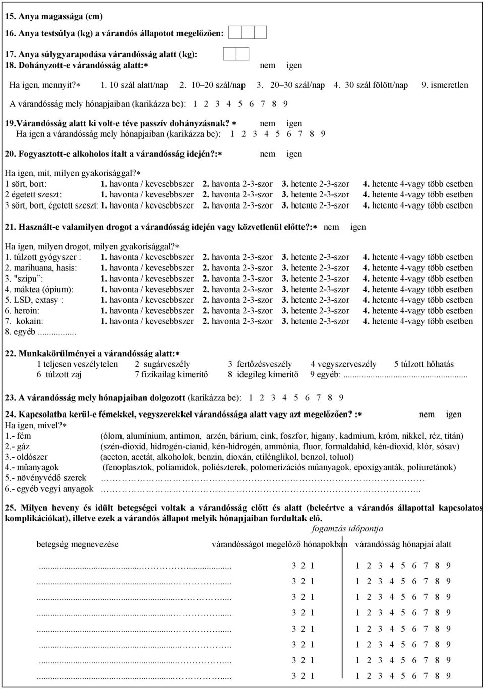 nem igen Ha igen a várandósság mely hónapjaiban (karikázza be): 1 2 3 4 5 6 7 8 9 20. Fogyasztott-e alkoholos italt a várandósság idején?: nem igen Ha igen, mit, milyen gyakorisággal? 1 sört, bort: 1.