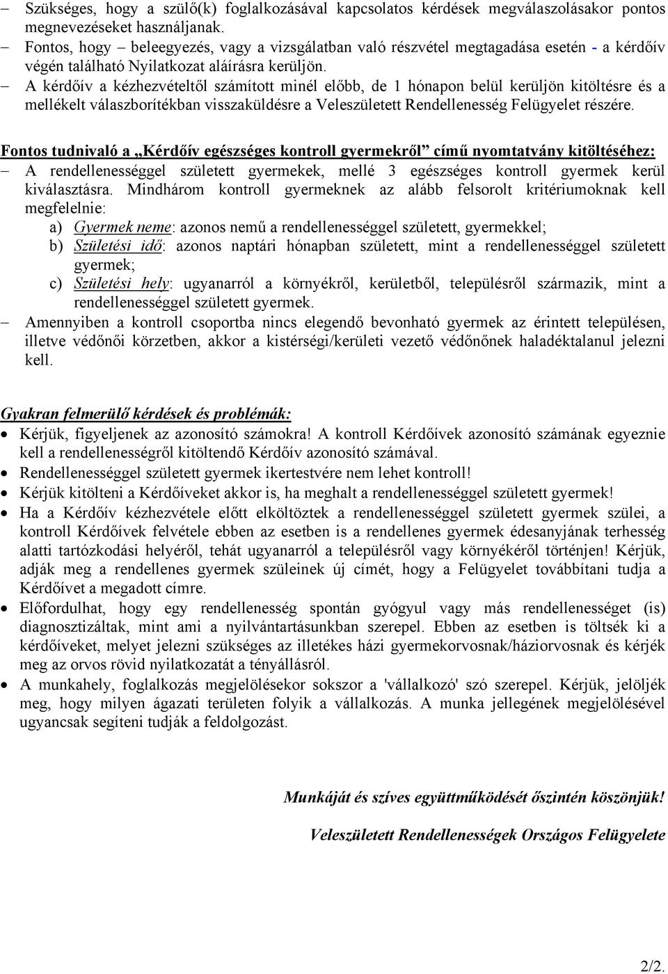 A kérdőív a kézhezvételtől számított minél előbb, de 1 hónapon belül kerüljön kitöltésre és a mellékelt válaszborítékban visszaküldésre a Veleszületett Rendellenesség Felügyelet részére.