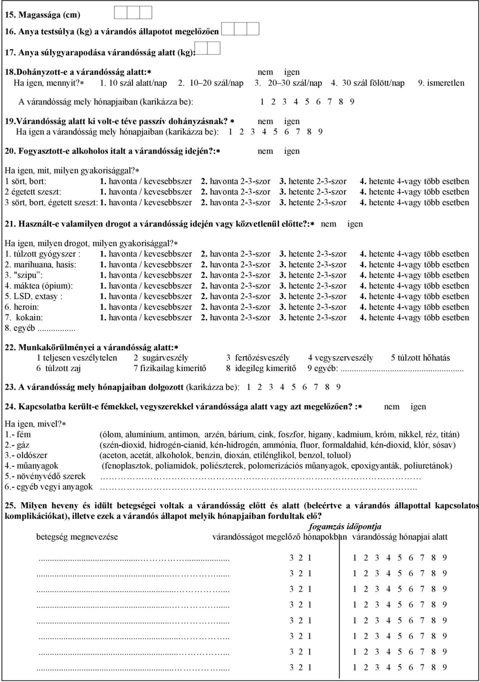 nem igen Ha igen a várandósság mely hónapjaiban (karikázza be): 1 2 3 4 5 6 7 8 9 20. Fogyasztott-e alkoholos italt a várandósság idején?: nem igen Ha igen, mit, milyen gyakorisággal? 1 sört, bort: 1.