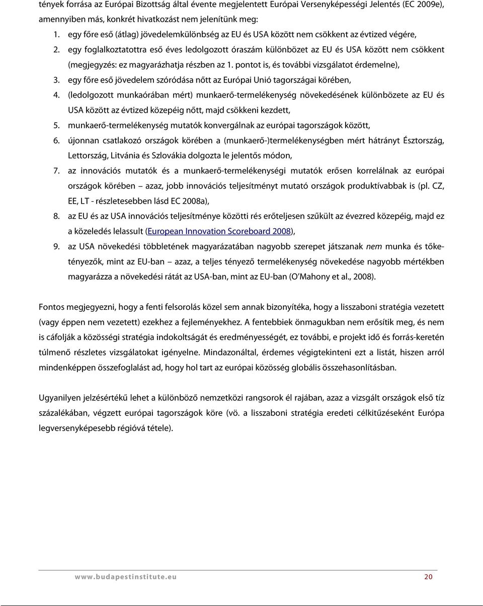 egy foglalkoztatottra eső éves ledolgozott óraszám különbözet az EU és USA között nem csökkent (megjegyzés: ez magyarázhatja részben az 1. pontot is, és további vizsgálatot érdemelne), 3.