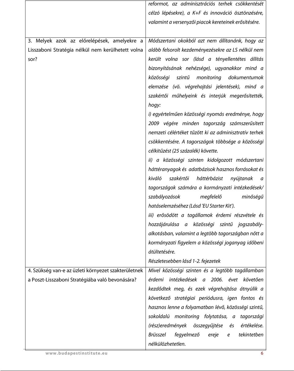 került volna sor (lásd a tényellentétes állítás bizonyításának nehézsége), ugyanakkor mind a közösségi szintű monitoring dokumentumok elemzése (vö.