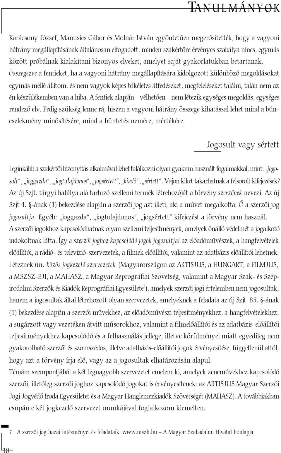 Összegezve a fentieket, ha a vagyoni hátrány megállapítására kidolgozott különbözõ megoldásokat egymás mellé állítom, és nem vagyok képes tökéletes átfedéseket, megfeleléseket találni, talán nem az