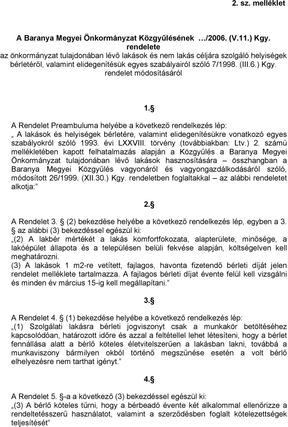 rendelet módosításáról 1. A Rendelet Preambuluma helyébe a következő rendelkezés lép: A lakások és helyiségek bérletére, valamint elidegenítésükre vonatkozó egyes szabályokról szóló 1993. évi LXXVIII.